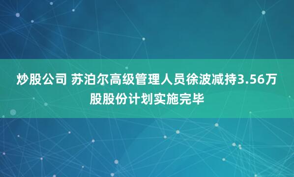 炒股公司 苏泊尔高级管理人员徐波减持3.56万股股份计划实施完毕