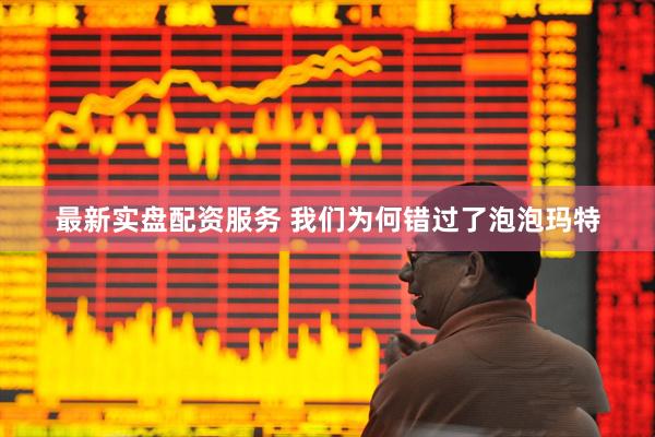 最新实盘配资服务 我们为何错过了泡泡玛特